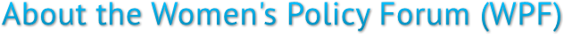 About the Women's Policy Forum (WPF) About the Women's Policy Forum (WPF)